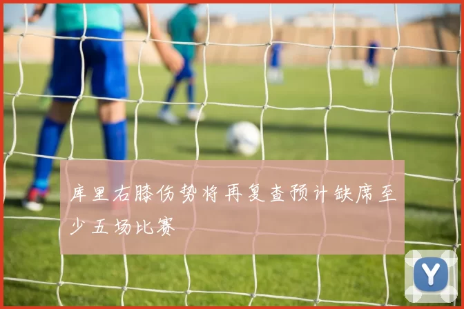 库里右膝伤势将再复查预计缺席至少五场比赛